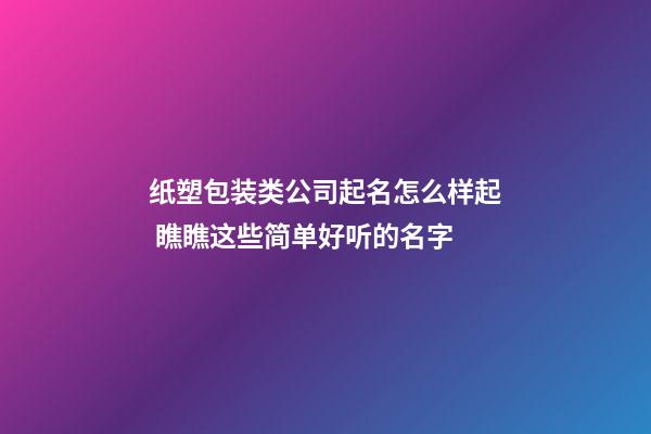 纸塑包装类公司起名怎么样起 瞧瞧这些简单好听的名字-第1张-公司起名-玄机派